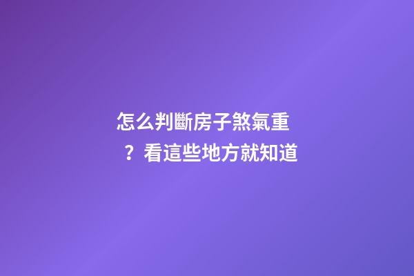 怎么判斷房子煞氣重？看這些地方就知道